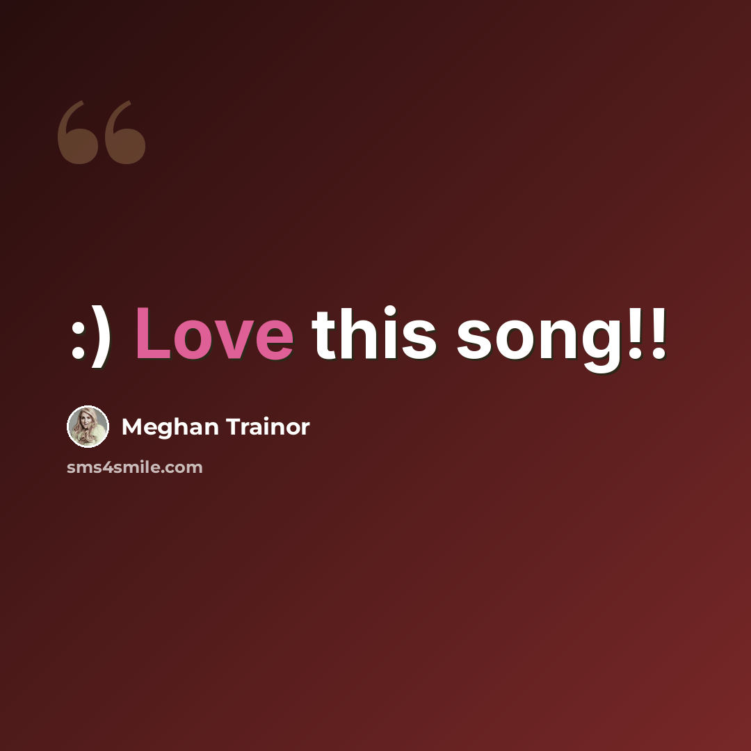 “:) Love this song!!” quote by Meghan Trainor