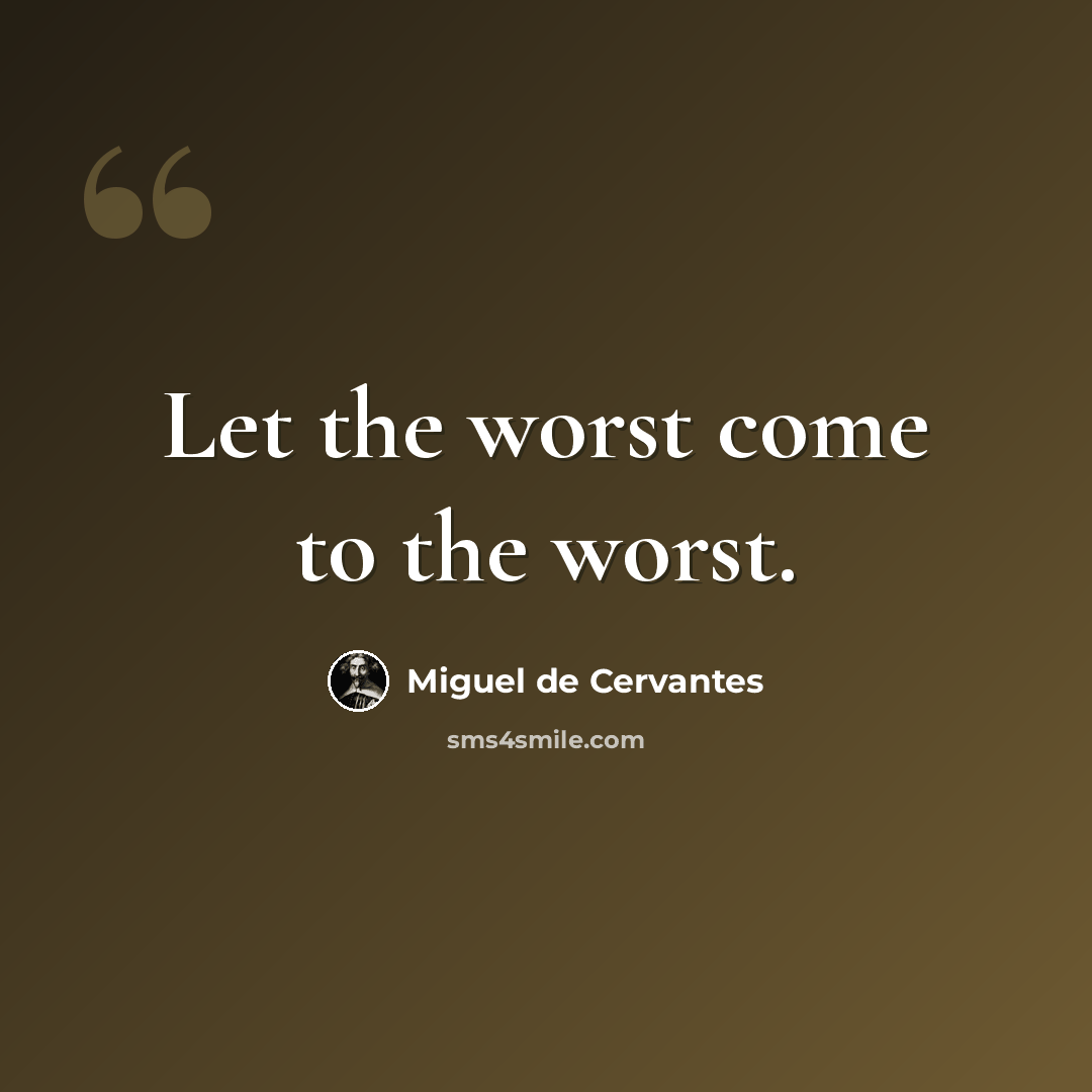 “Let the worst come to the worst.” quote by Miguel de Cervantes