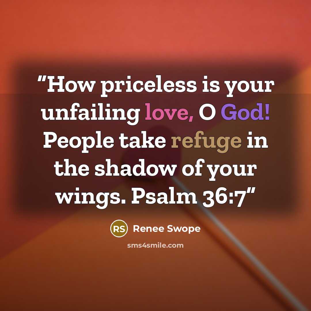 “How priceless is your unfailing love, O God! People take refuge in the shadow of your wings. Psalm 36:7” quote by Renee Swope