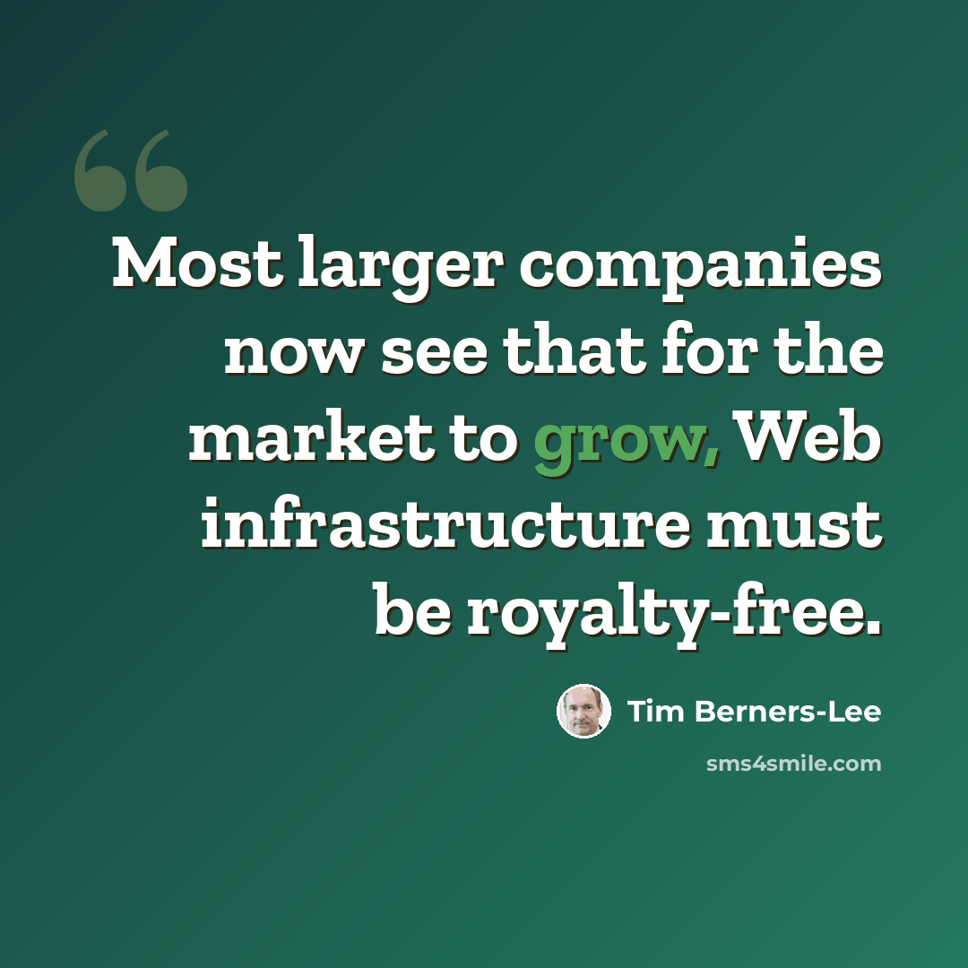 “Most larger companies now see that for the market to grow, Web infrastructure must be royalty-free.” quote by Tim Berners-Lee