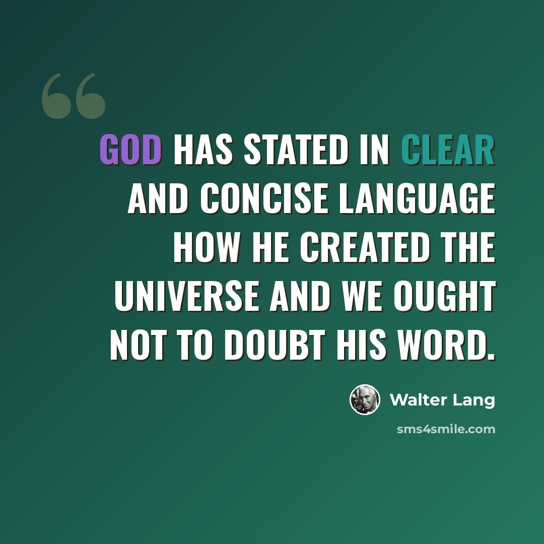 “God has stated in clear and concise language how He created the universe and we ought not to doubt His Word.” quote by Walter Lang