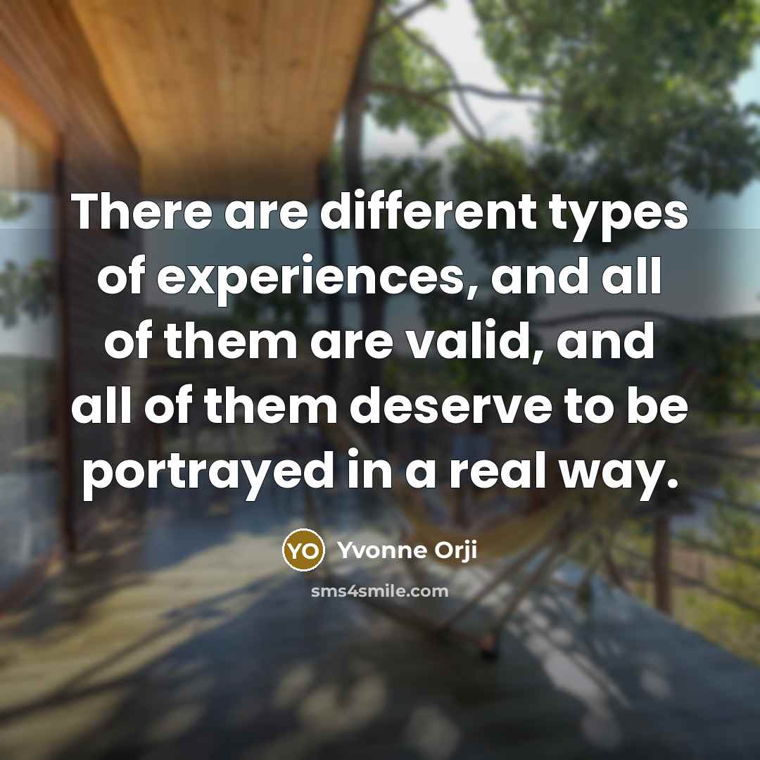 “There are different types of experiences, and all of them are valid, and all of them deserve to be portrayed in a real way.” quote by Yvonne Orji
