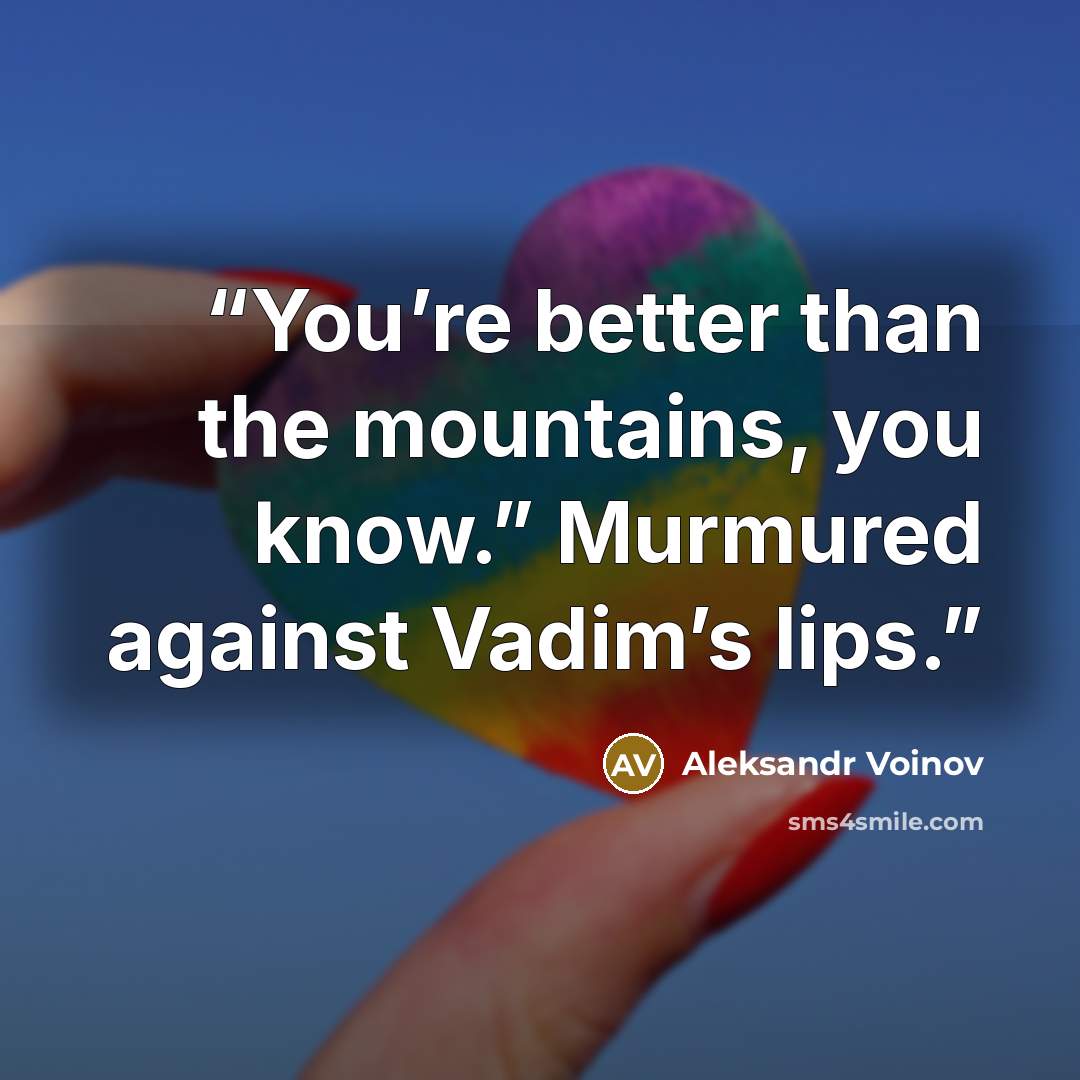 “You’re better than the mountains, you know.” Murmured against Vadim’s lips.” quote by Aleksandr Voinov