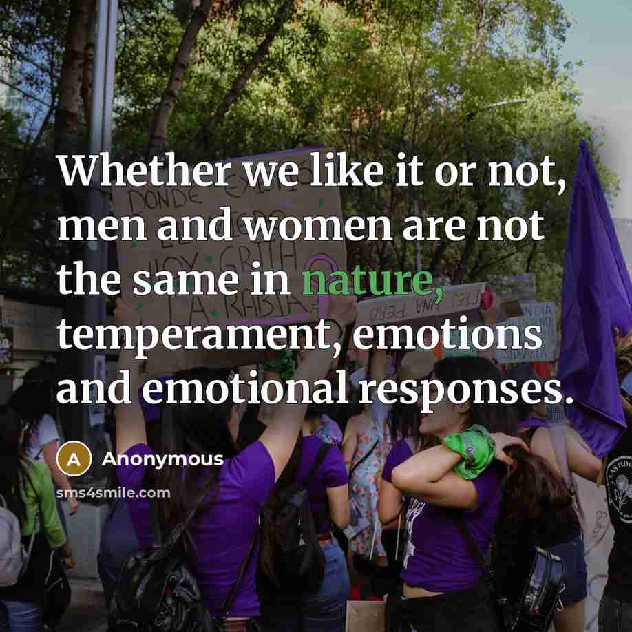 “Whether we like it or not, men and women are not the same in nature, temperament, emotions and emotional responses.” quote by Anonymous