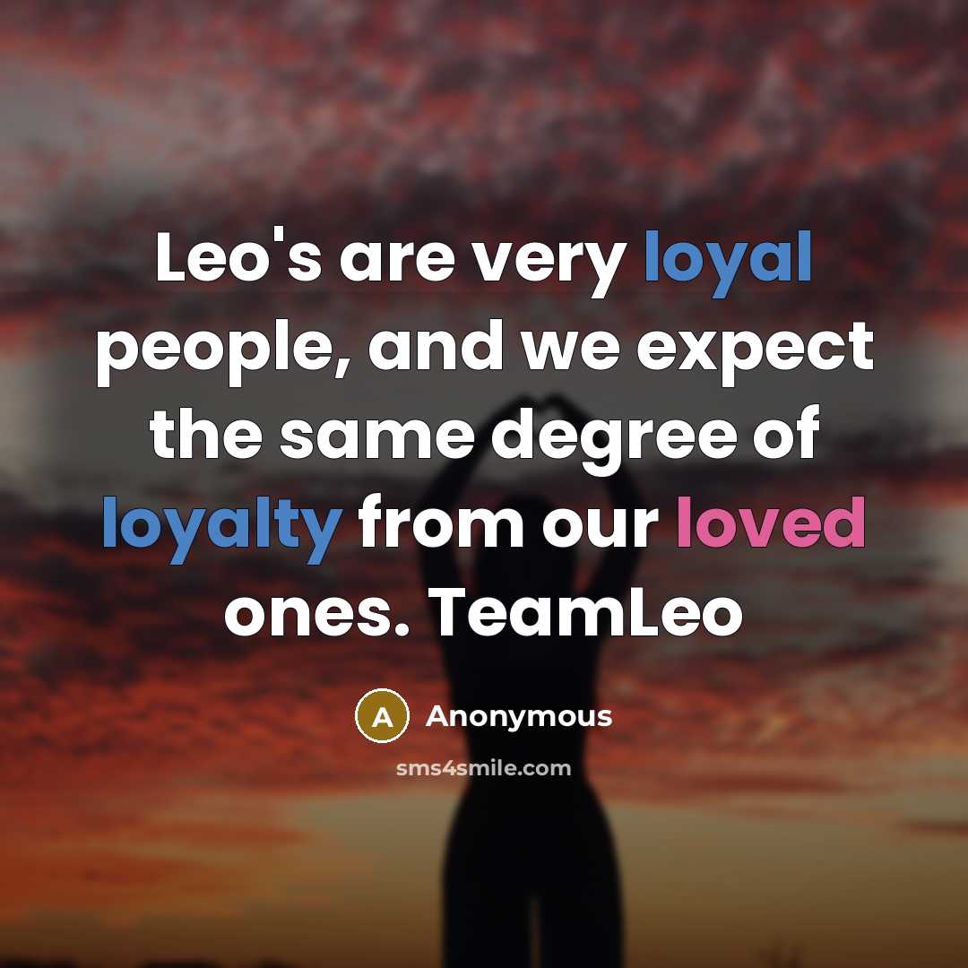 “Leo's are very loyal people, and we expect the same degree of loyalty from our loved ones. TeamLeo” quote by Anonymous