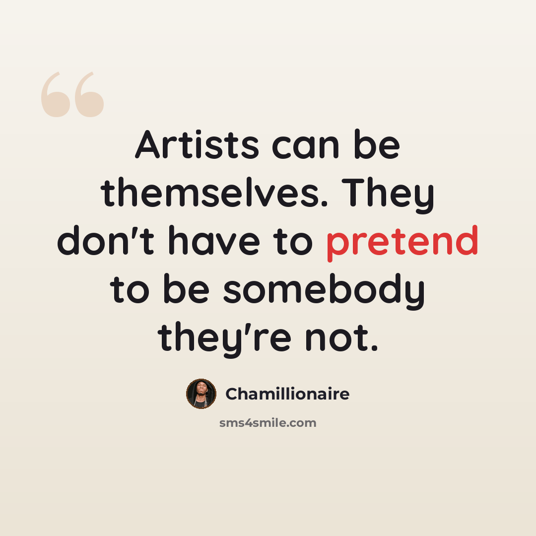 “Artists can be themselves. They don't have to pretend to be somebody they're not.” quote by Chamillionaire