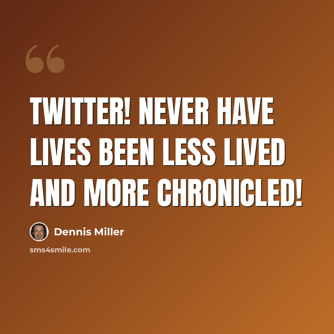 “Twitter! Never have lives been less lived and more chronicled!” quote by Dennis Miller