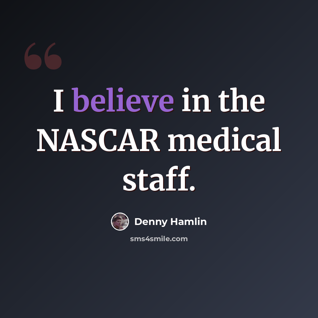 “I believe in the NASCAR medical staff.” quote by Denny Hamlin