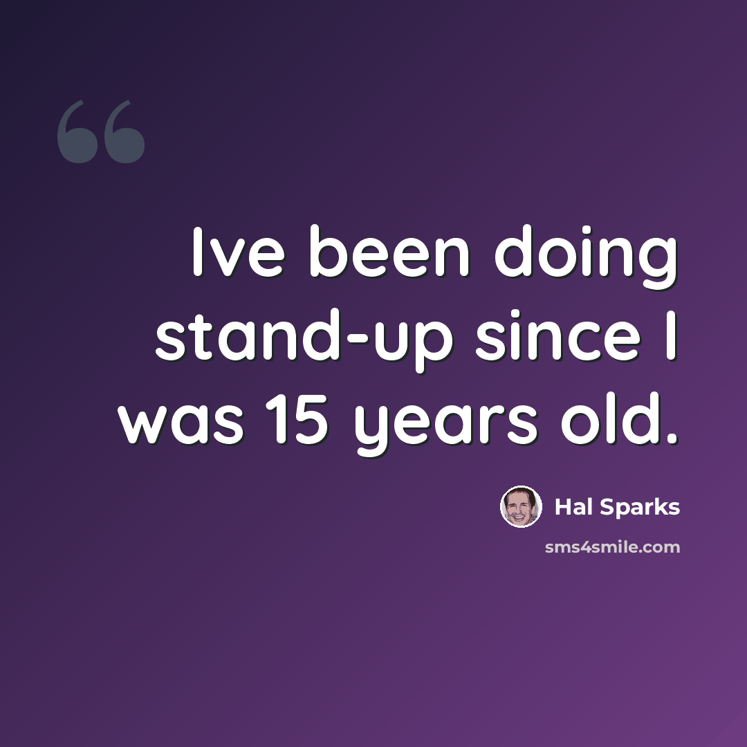 “Ive been doing stand-up since I was 15 years old.” quote by Hal Sparks