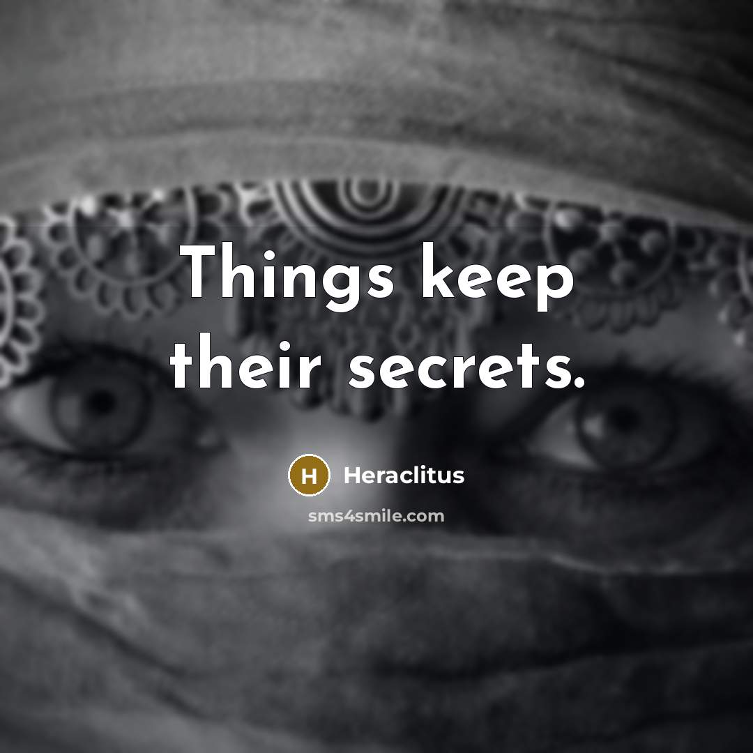“Things keep their secrets.” quote by Heraclitus