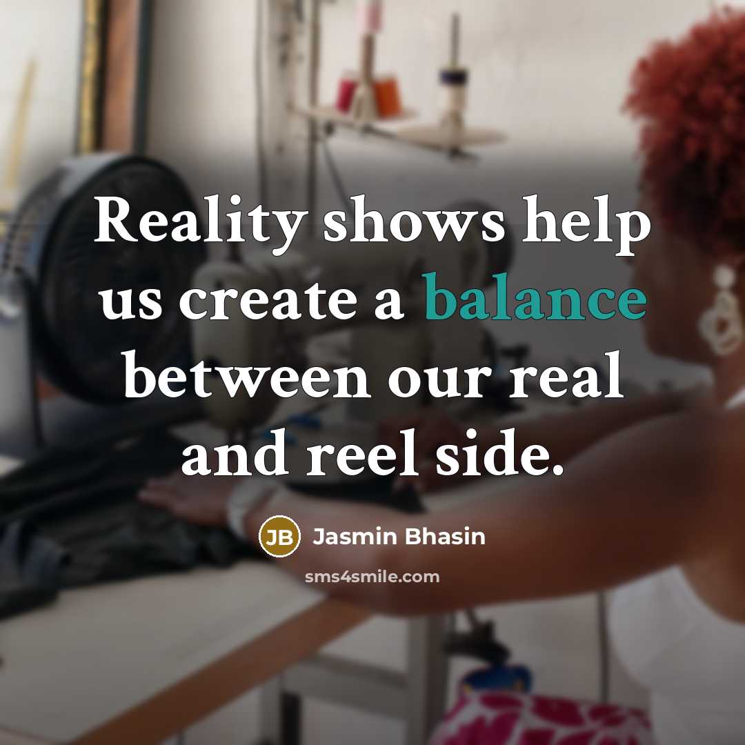 “Reality shows help us create a balance between our real and reel side.” quote by Jasmin Bhasin
