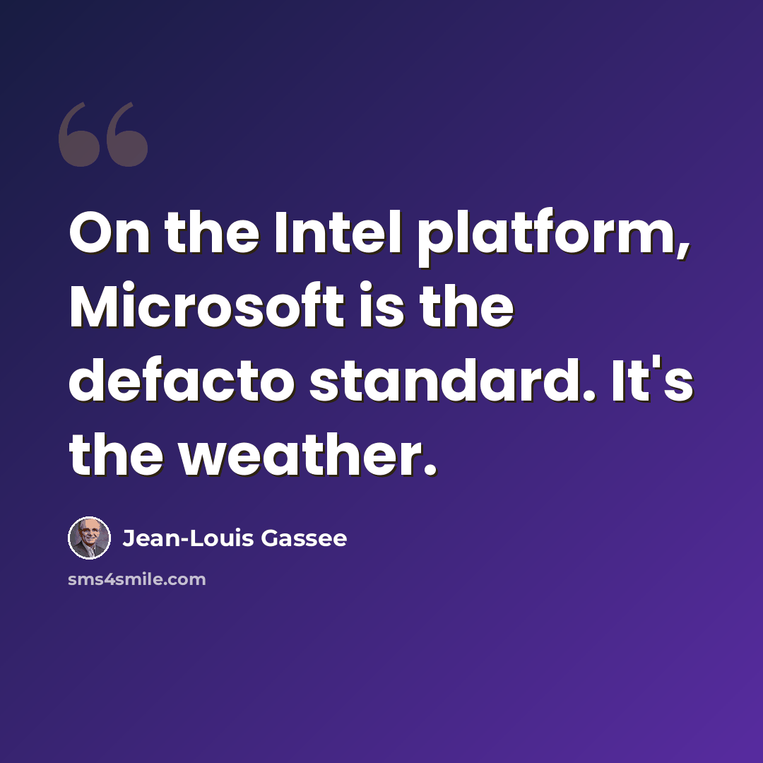 “On the Intel platform, Microsoft is the defacto standard. It's the weather.” quote by Jean-Louis Gassee