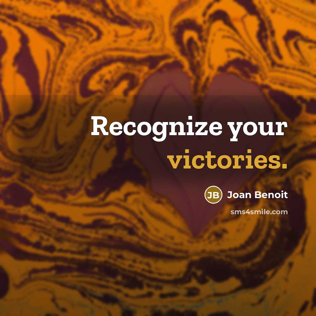 “Recognize your victories.” quote by Joan Benoit