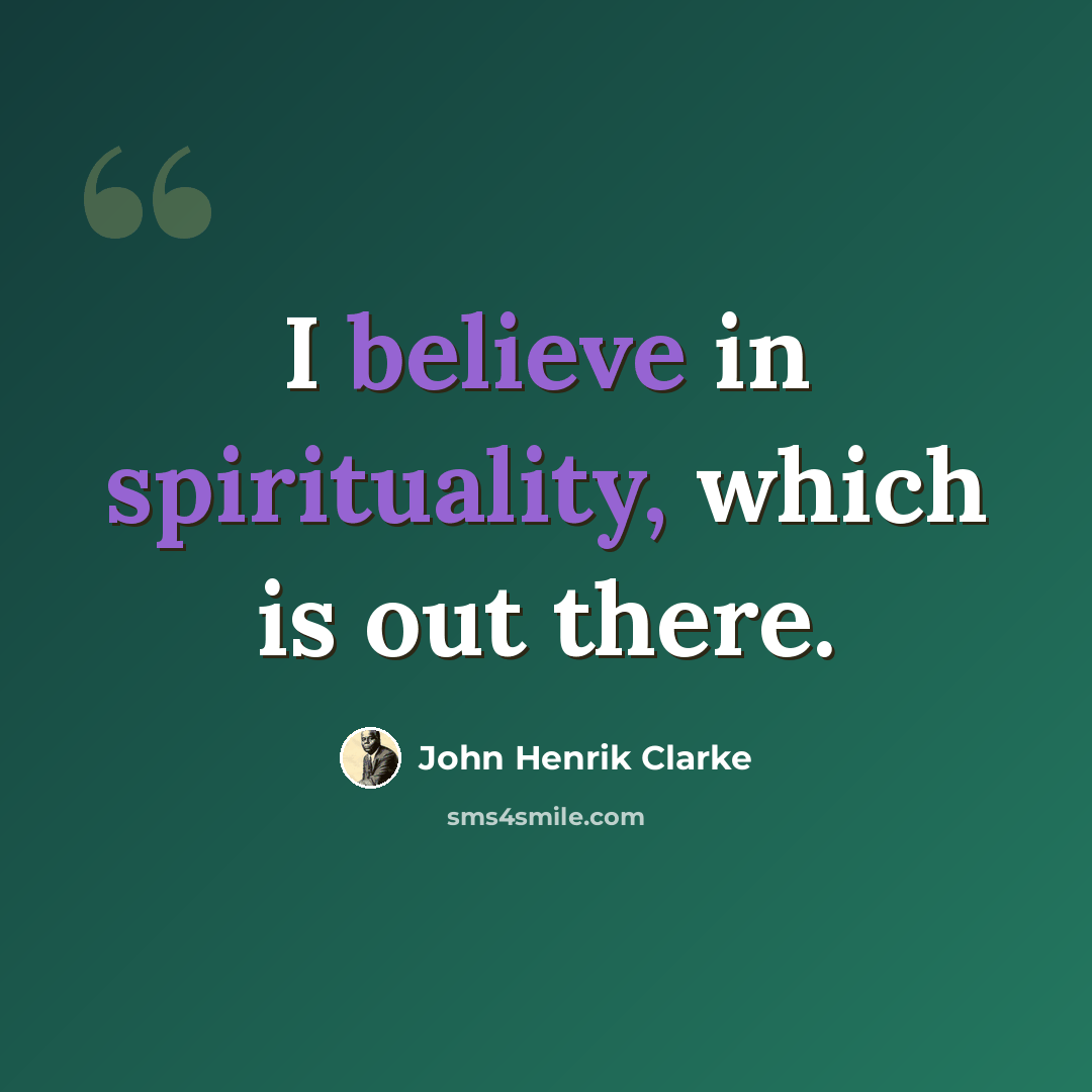 “I believe in spirituality, which is out there.” quote by John Henrik Clarke