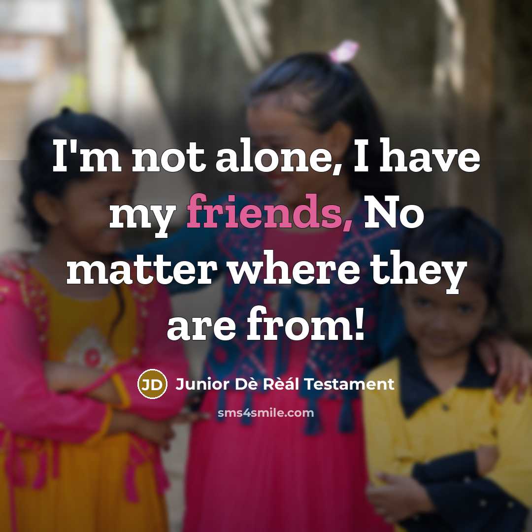 “I'm not alone, I have my friends, No matter where they are from!” quote by Junior Dè Rèál Testament