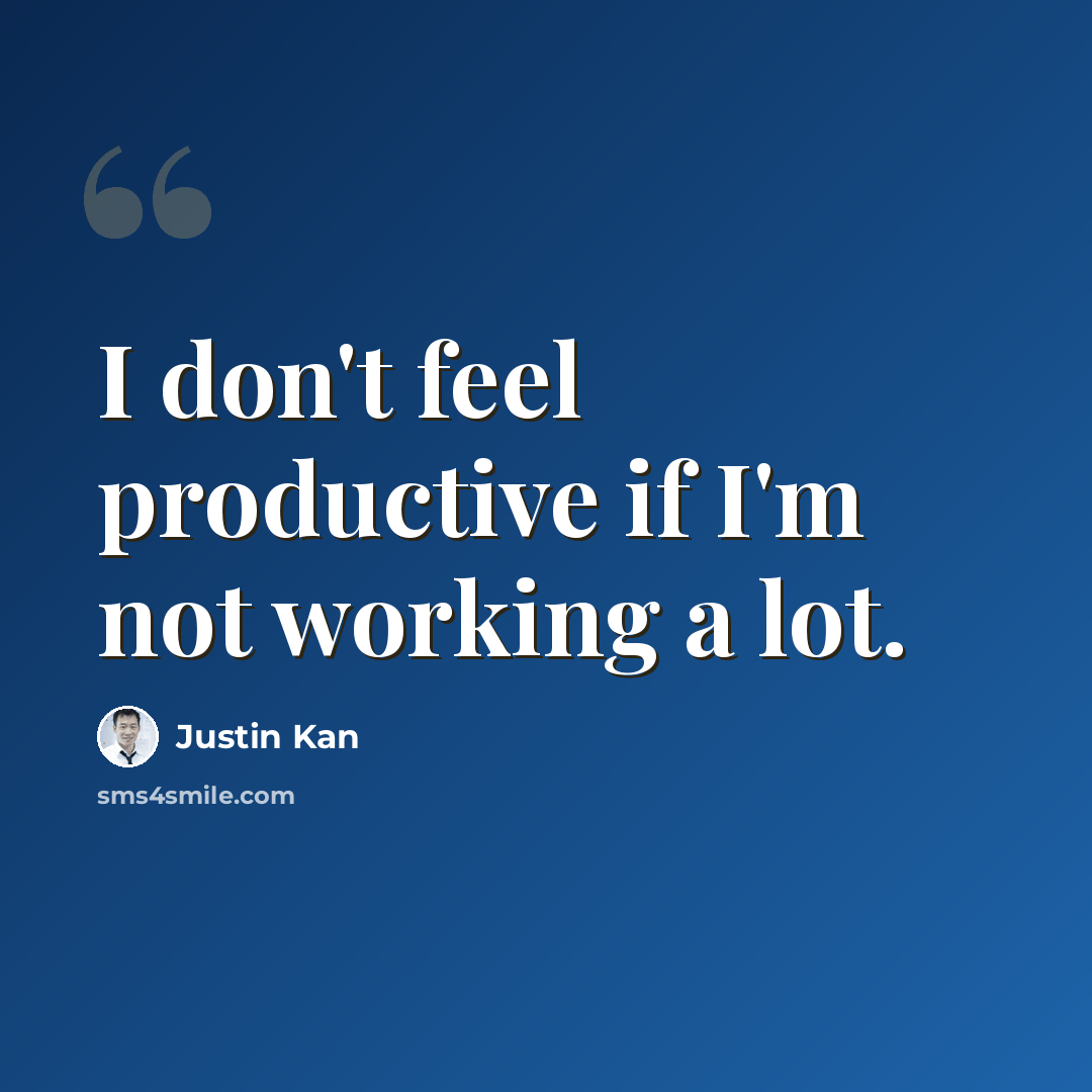 “I don't feel productive if I'm not working a lot.” quote by Justin Kan