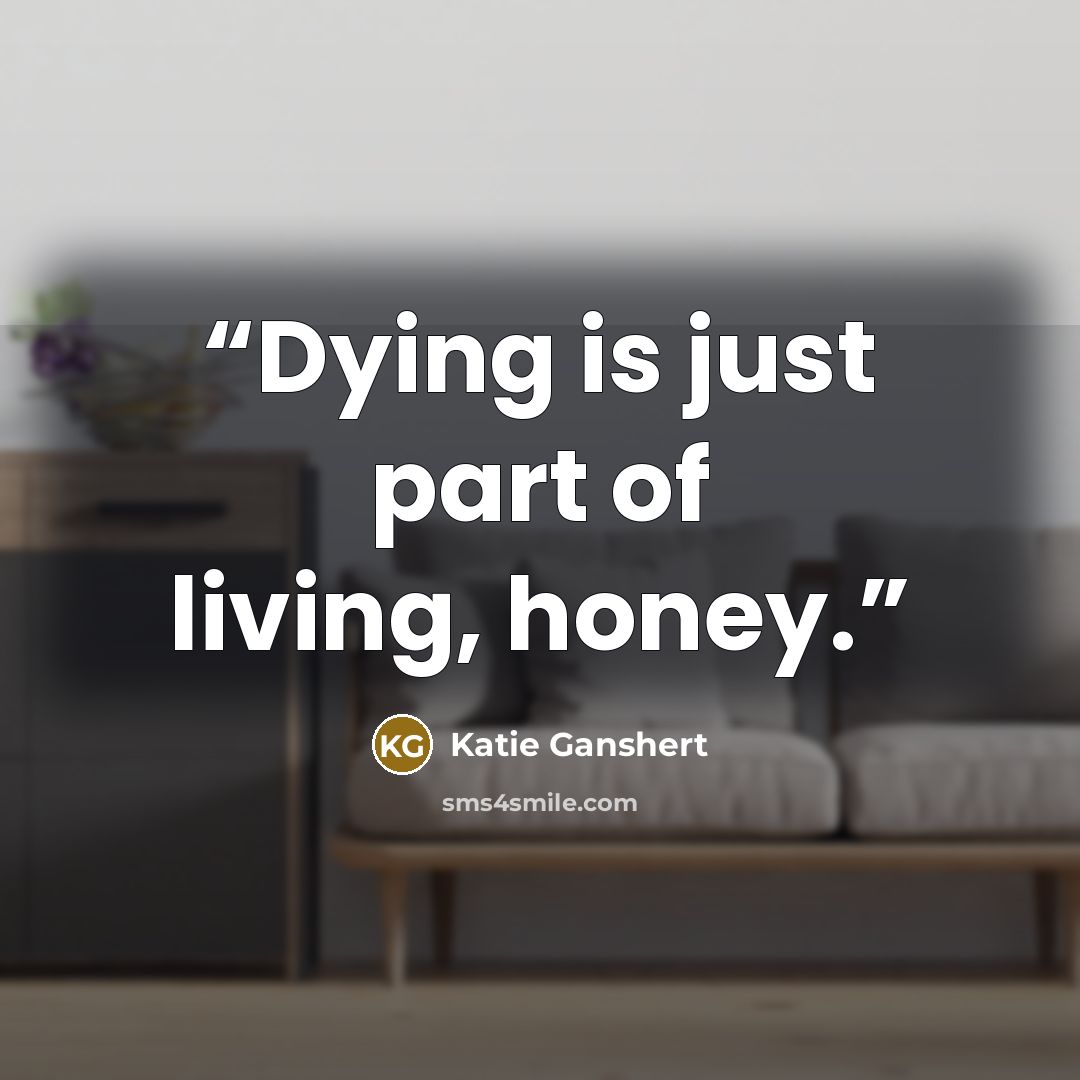 “Dying is just part of living, honey.” quote by Katie Ganshert