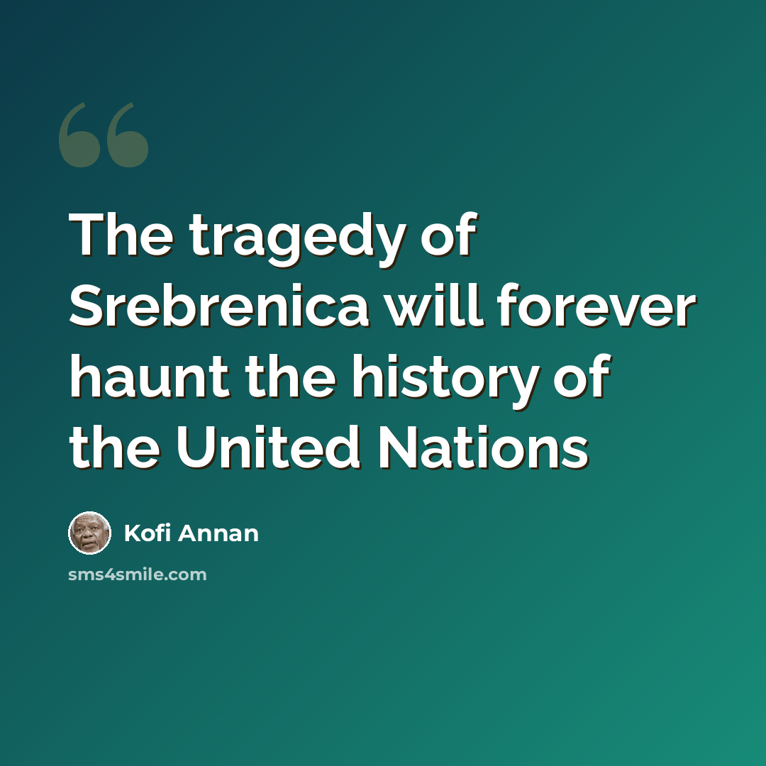 “The tragedy of Srebrenica will forever haunt the history of the United Nations” quote by Kofi Annan