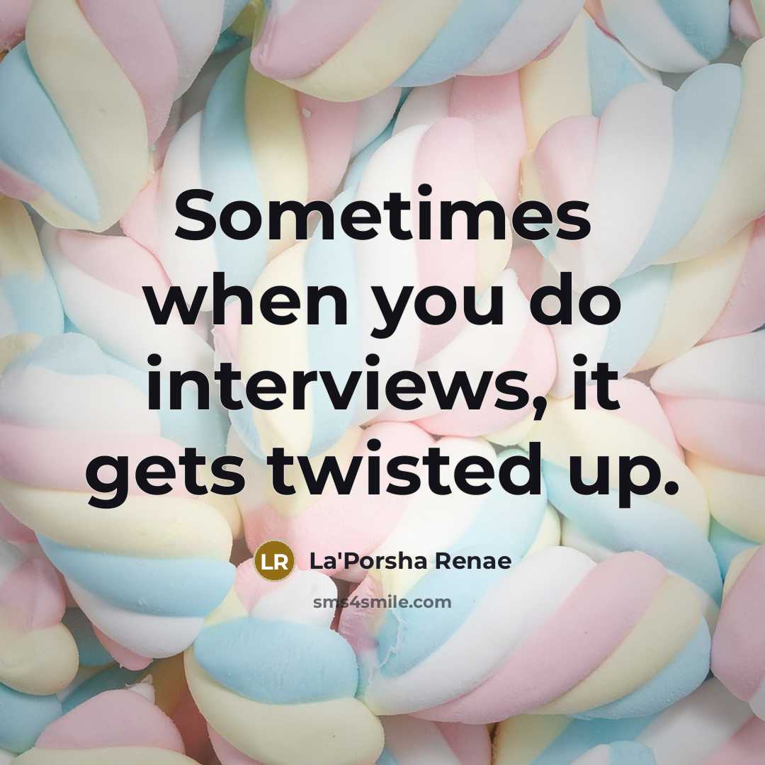 “Sometimes when you do interviews, it gets twisted up.” quote by La'Porsha Renae