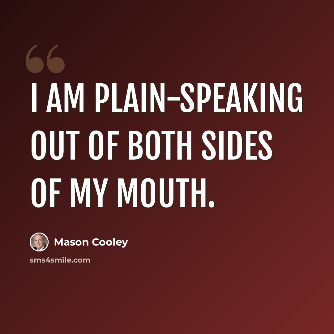 “I am plain-speaking out of both sides of my mouth.” quote by Mason Cooley