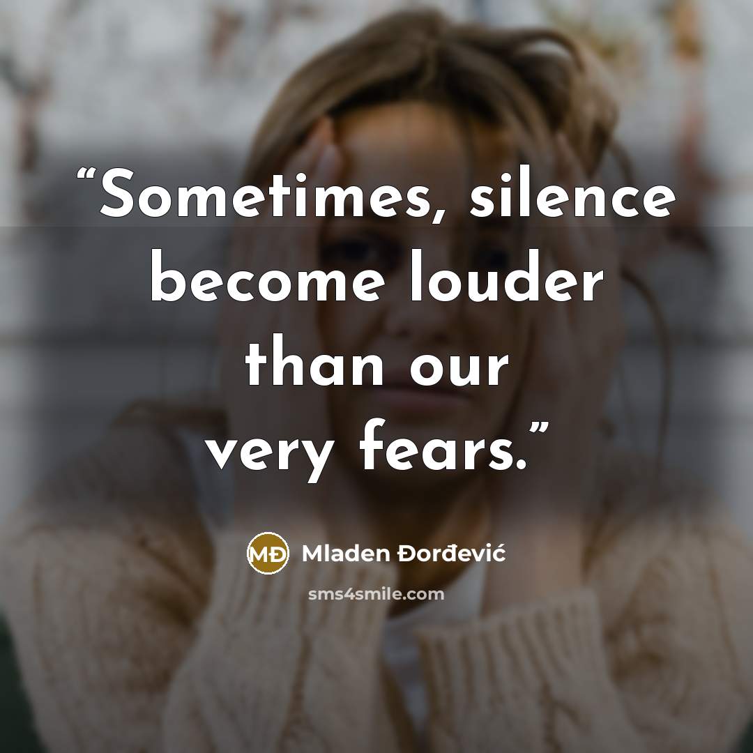 “Sometimes, silence become louder than our very fears.” quote by Mladen Đorđević
