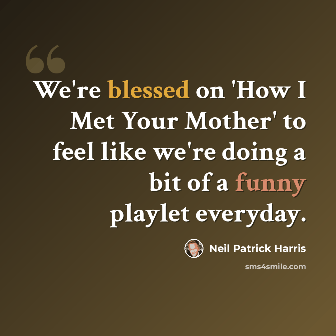 “We're blessed on 'How I Met Your Mother' to feel like we're doing a bit of a funny playlet everyday.” quote by Neil Patrick Harris
