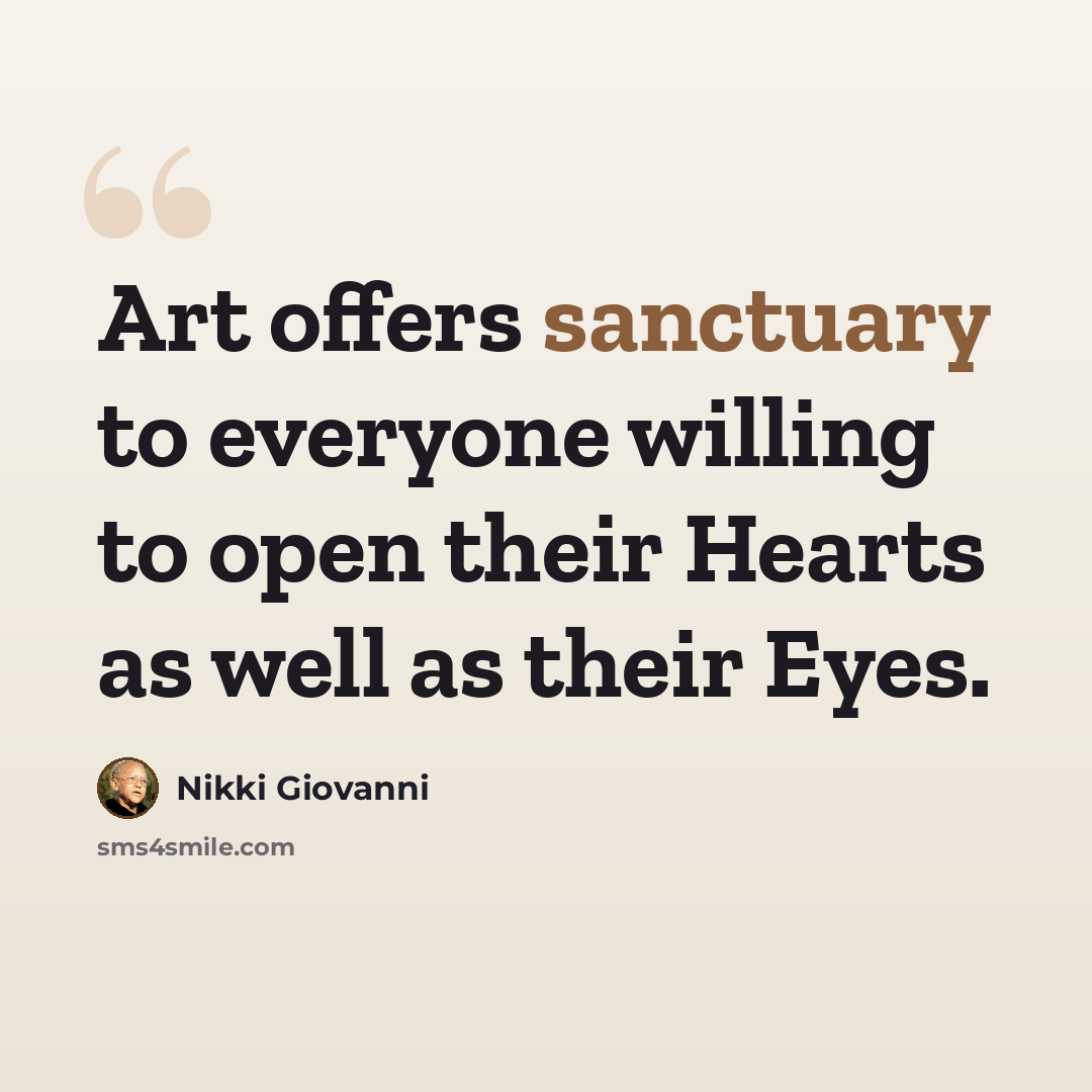 “Art offers sanctuary to everyone willing to open their Hearts as well as their Eyes.” quote by Nikki Giovanni