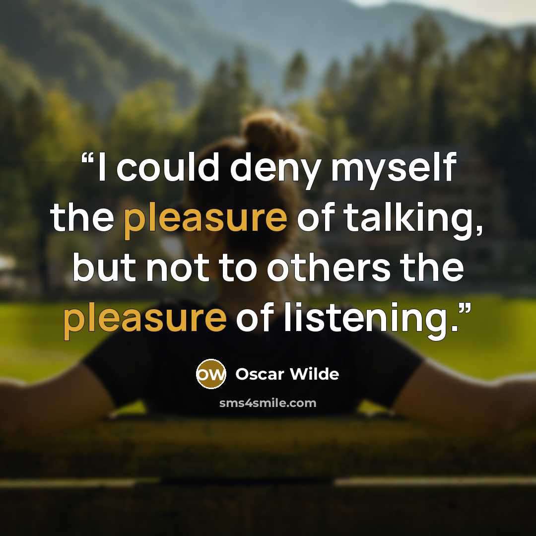“I could deny myself the pleasure of talking, but not to others the pleasure of listening.” quote by Oscar Wilde