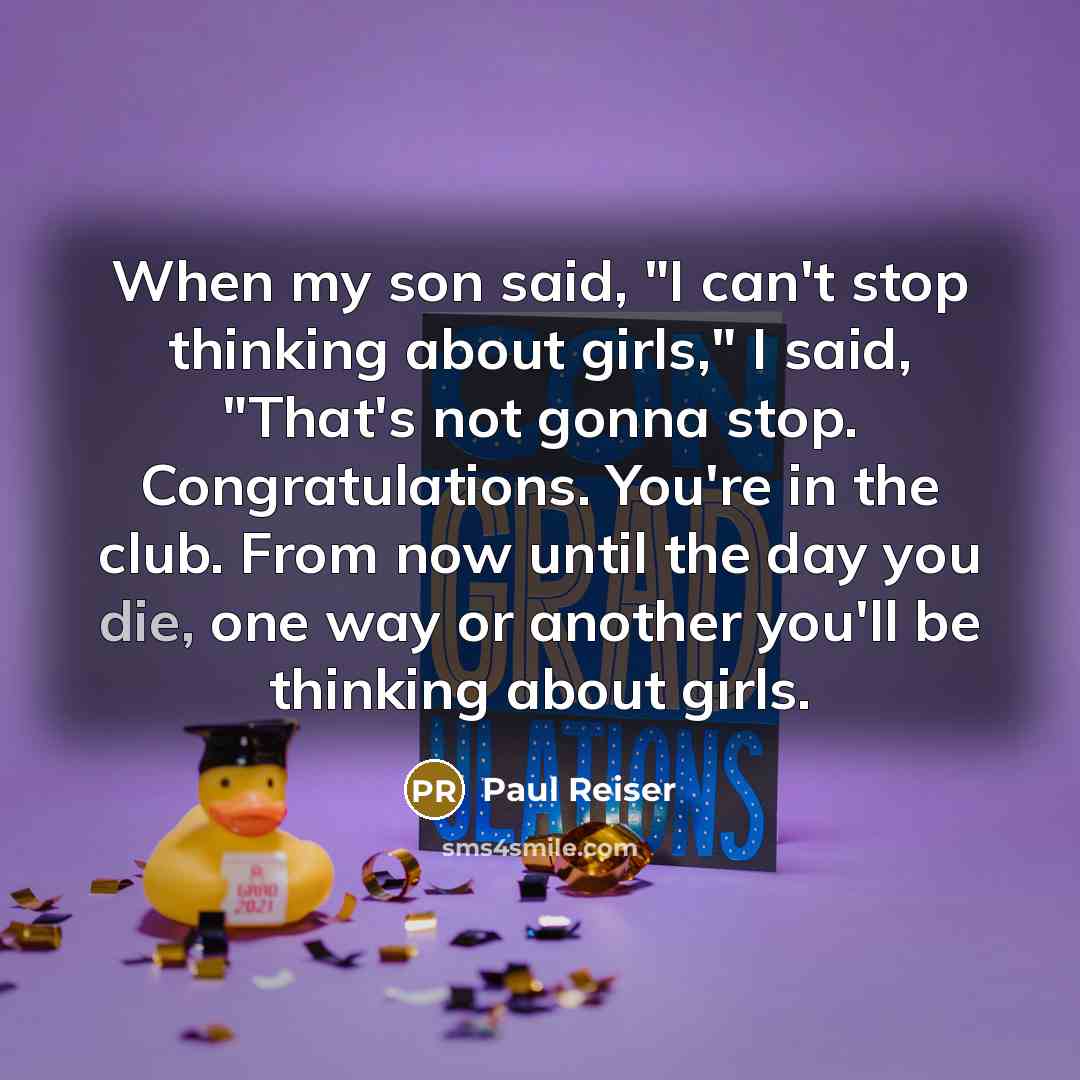 “When my son said, "I can't stop thinking about girls," I said, "That's not gonna stop. Congratulations. You're in the club. From now until the day you die, one way or another you'll be thinking about girls.” quote by Paul Reiser