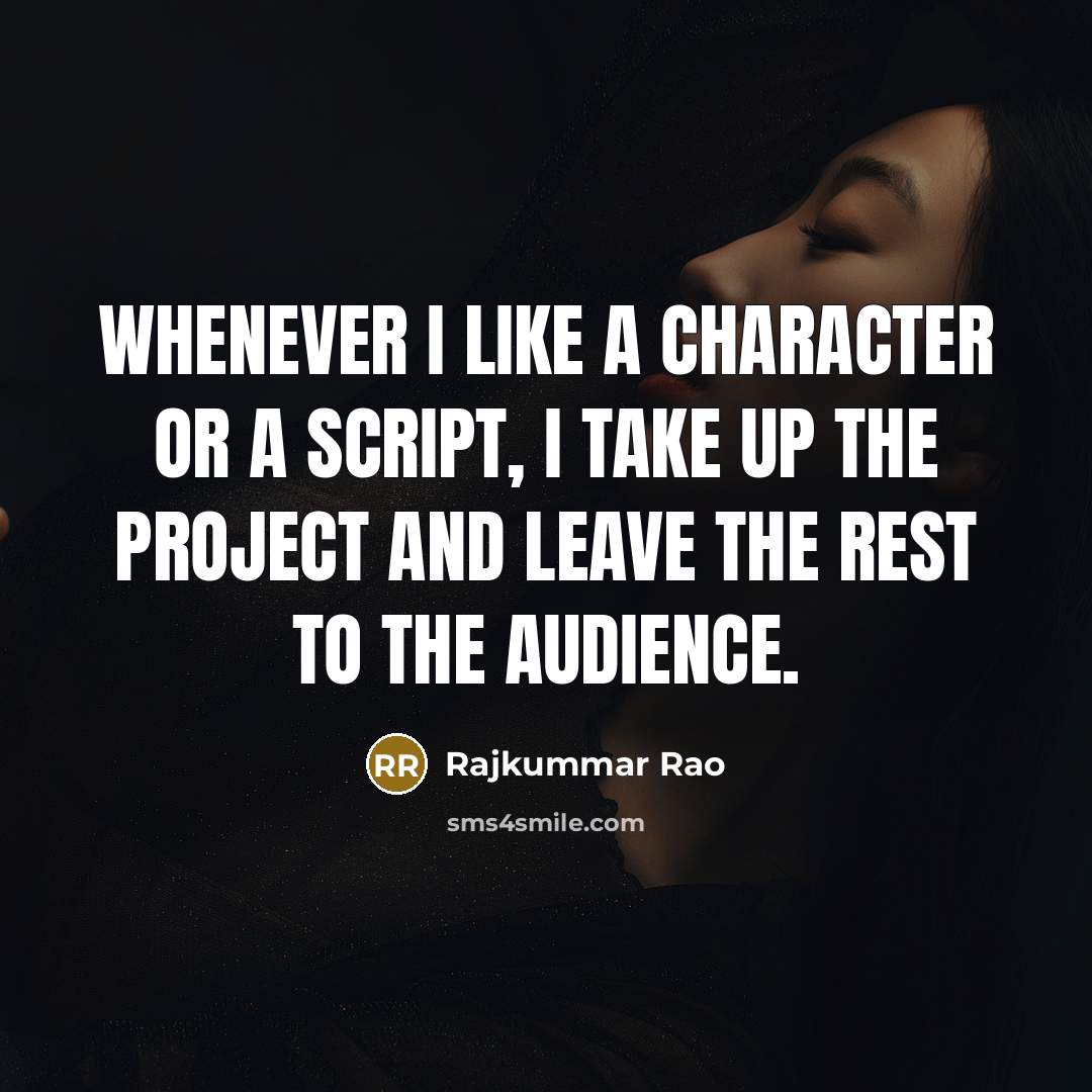 “Whenever I like a character or a script, I take up the project and leave the rest to the audience.” quote by Rajkummar Rao