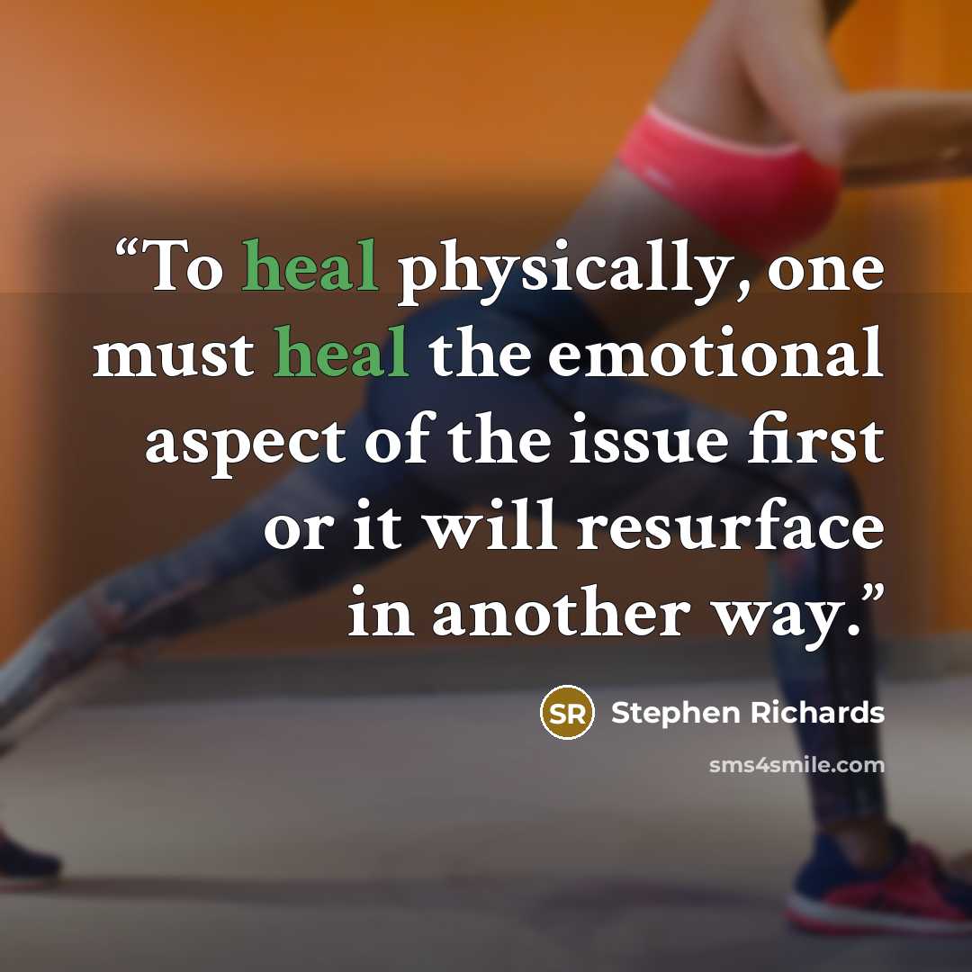 “To heal physically, one must heal the emotional aspect of the issue first or it will resurface in another way.” quote by Stephen Richards