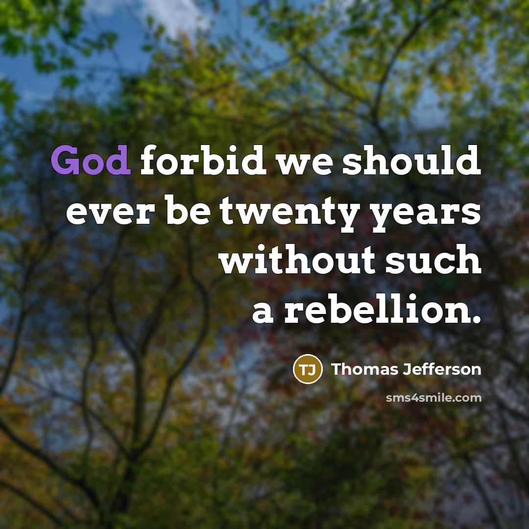 “God forbid we should ever be twenty years without such a rebellion.” quote by Thomas Jefferson