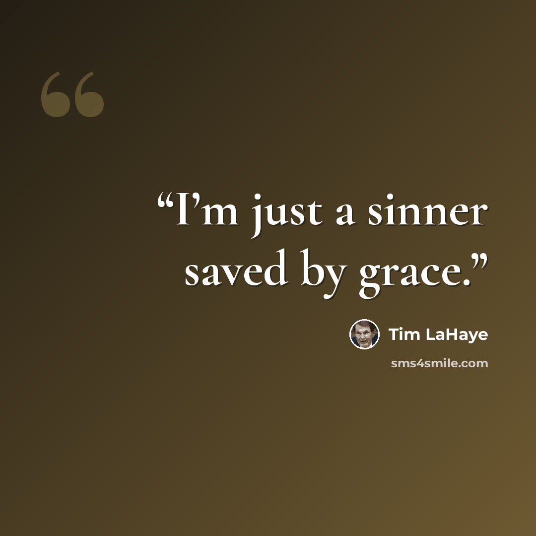 “I’m just a sinner saved by grace.” quote by Tim LaHaye