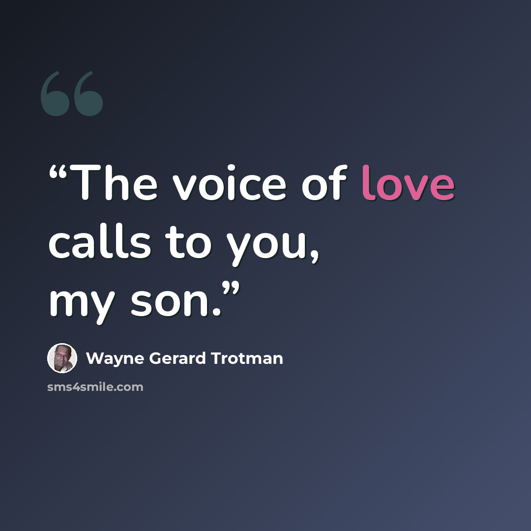“The voice of love calls to you, my son.” quote by Wayne Gerard Trotman