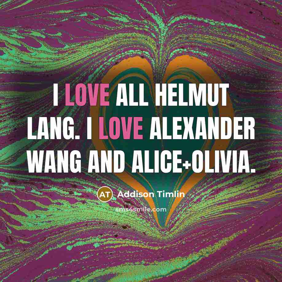 “I love all Helmut Lang. I love Alexander Wang and Alice+Olivia.” quote by Addison Timlin