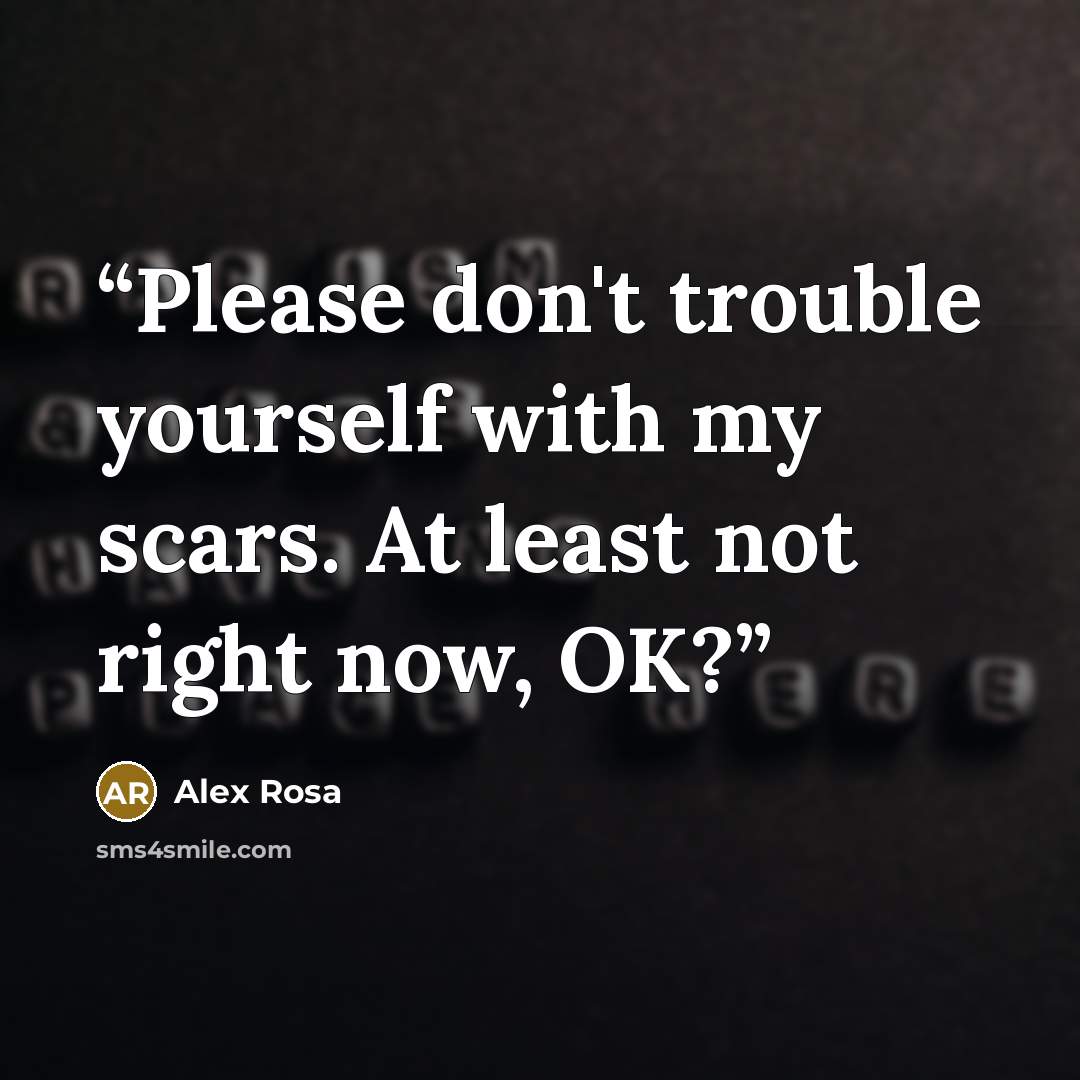 “Please don't trouble yourself with my scars. At least not right now, OK?” quote by Alex Rosa