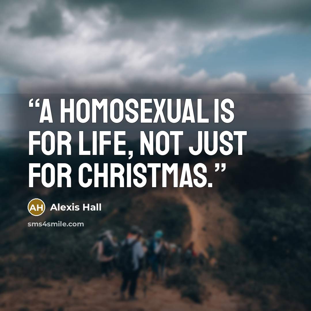 “A homosexual is for life, not just for Christmas.” quote by Alexis Hall