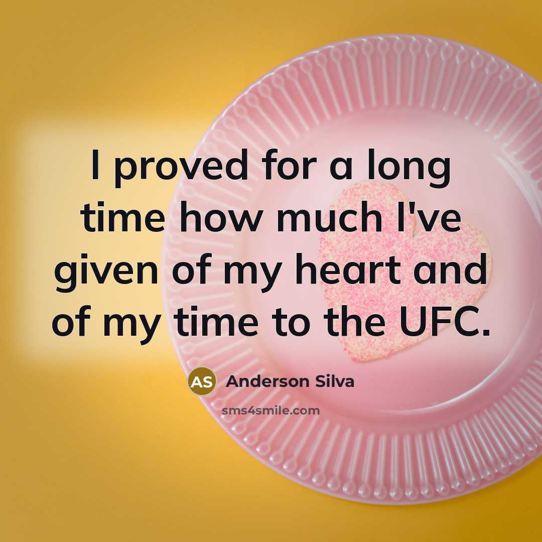 “I proved for a long time how much I've given of my heart and of my time to the UFC.” quote by Anderson Silva