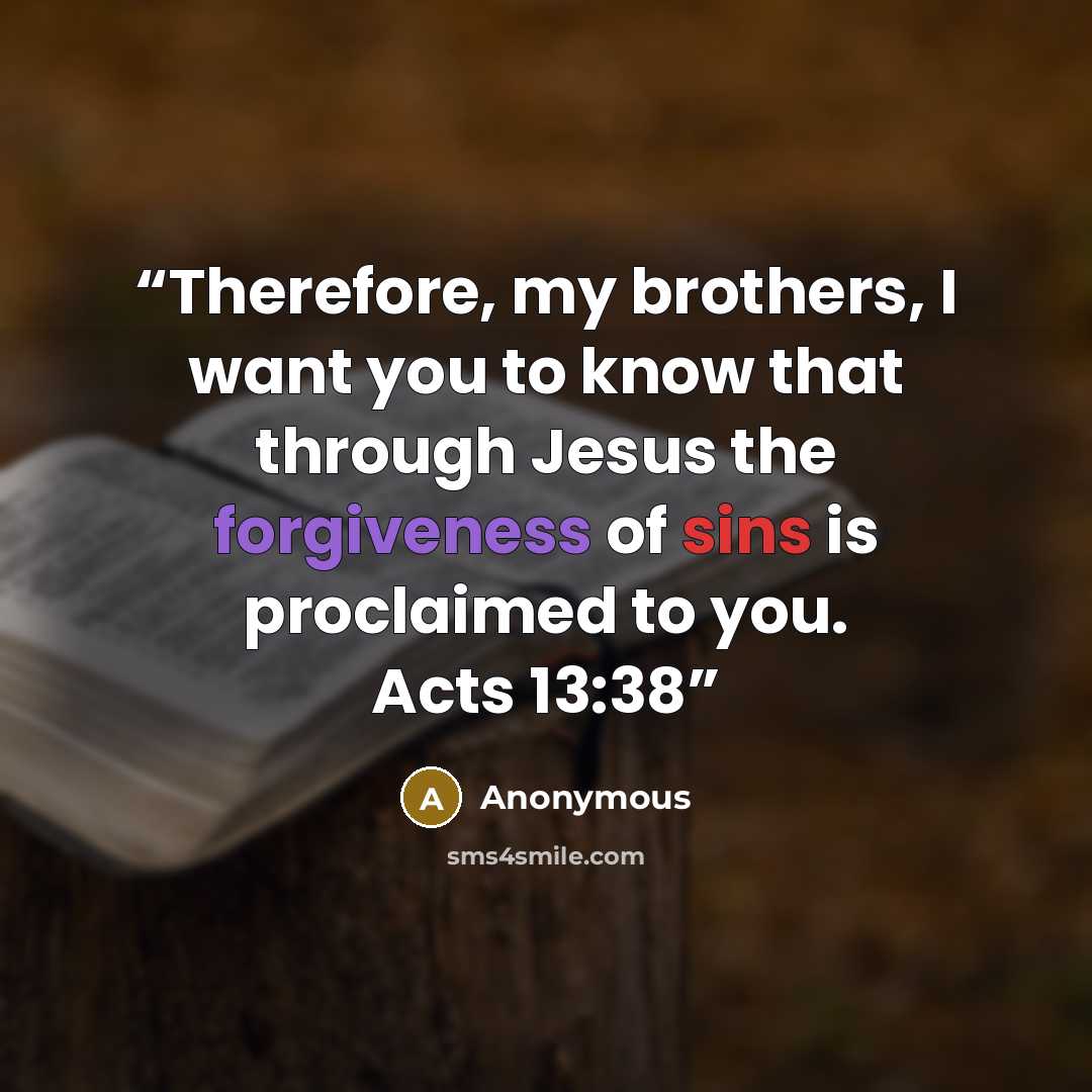 “Therefore, my brothers, I want you to know that through Jesus the forgiveness of sins is proclaimed to you. Acts 13:38” quote by Anonymous