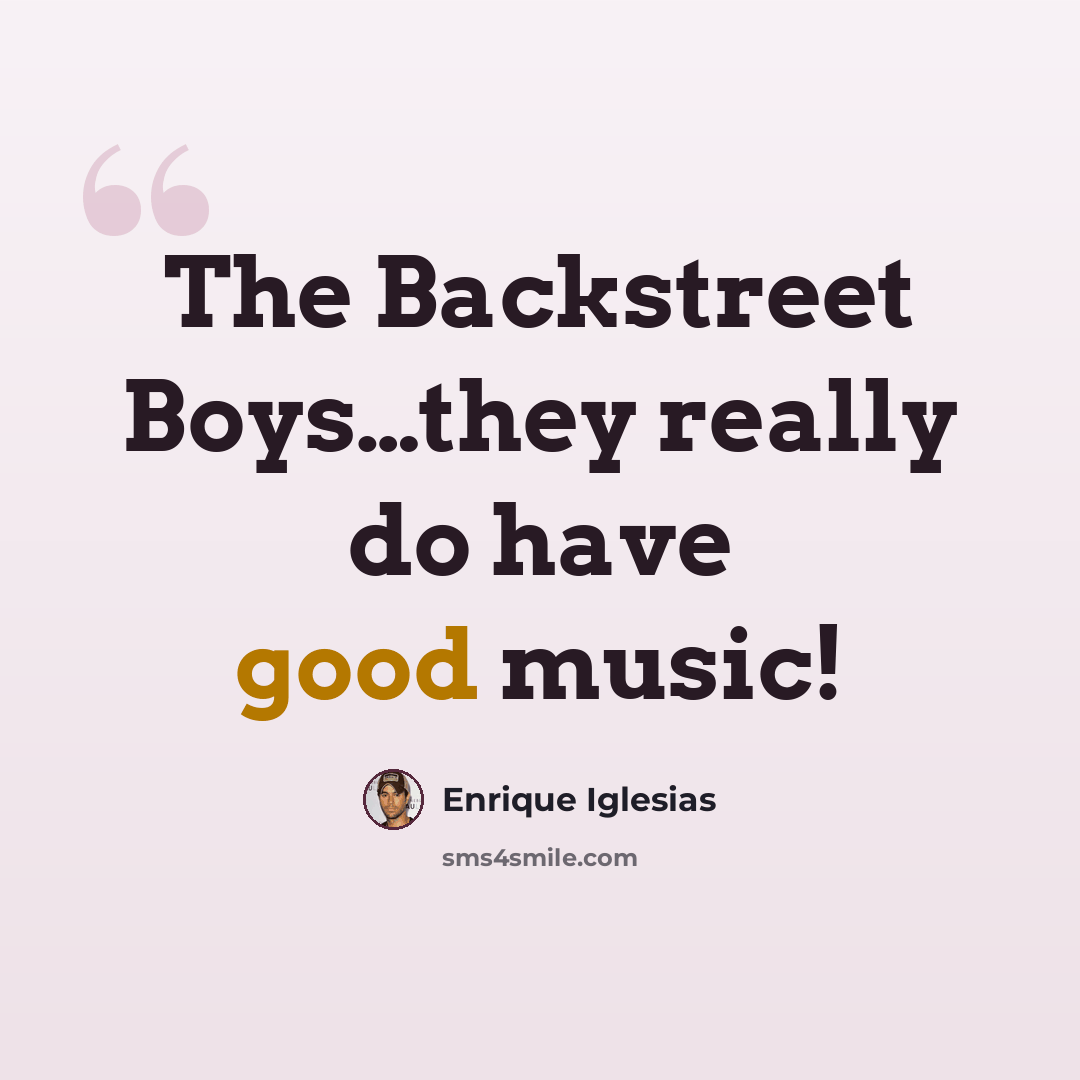 “The Backstreet Boys…they really do have good music!” quote by Enrique Iglesias