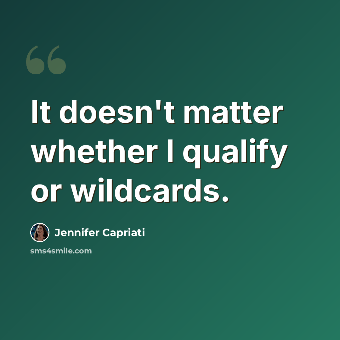 “It doesn't matter whether I qualify or wildcards.” quote by Jennifer Capriati