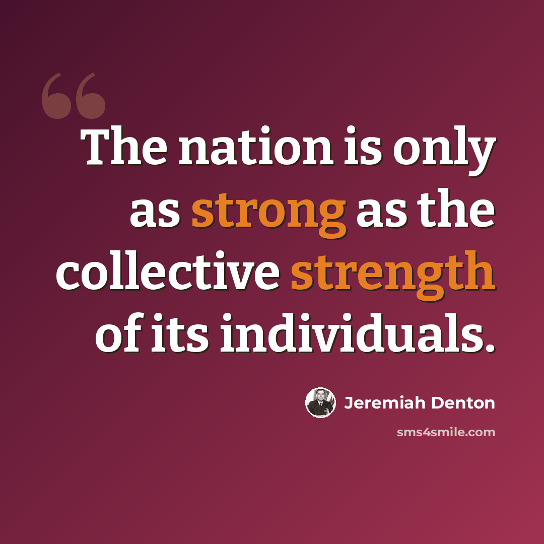 “The nation is only as strong as the collective strength of its individuals.” quote by Jeremiah Denton