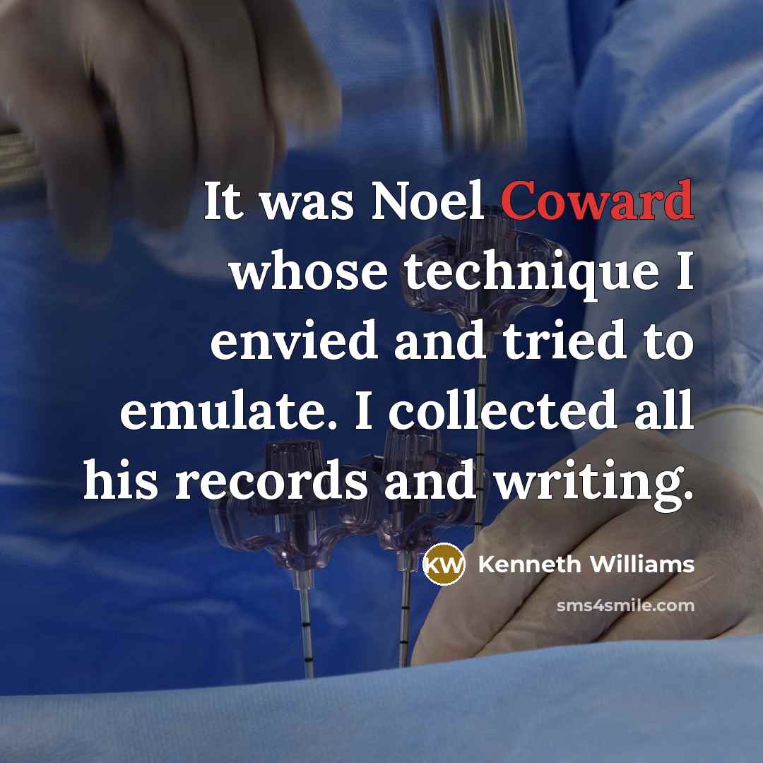 “It was Noel Coward whose technique I envied and tried to emulate. I collected all his records and writing.” quote by Kenneth Williams