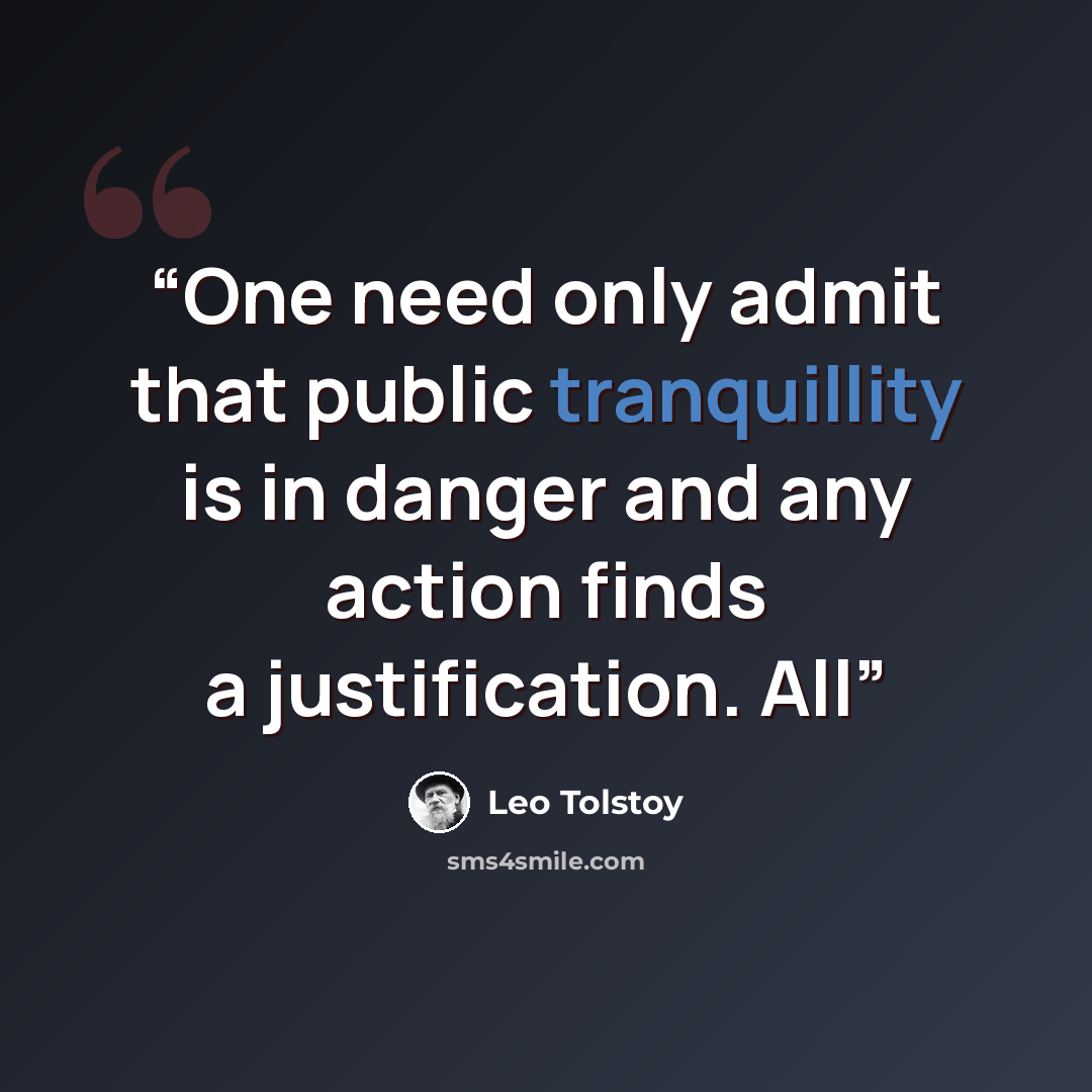 “One need only admit that public tranquillity is in danger and any action finds a justification. All” quote by Leo Tolstoy