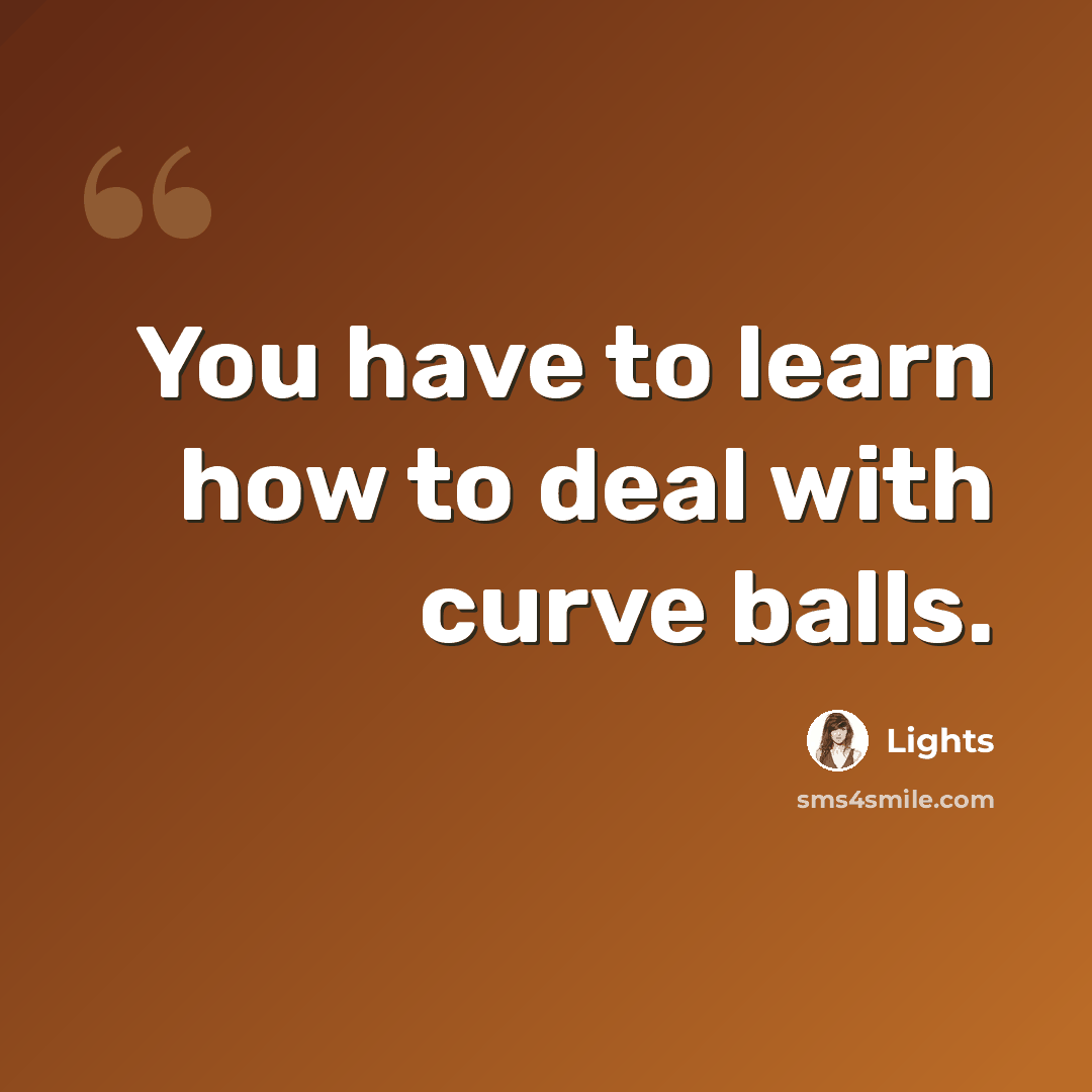 “You have to learn how to deal with curve balls.” quote by Lights