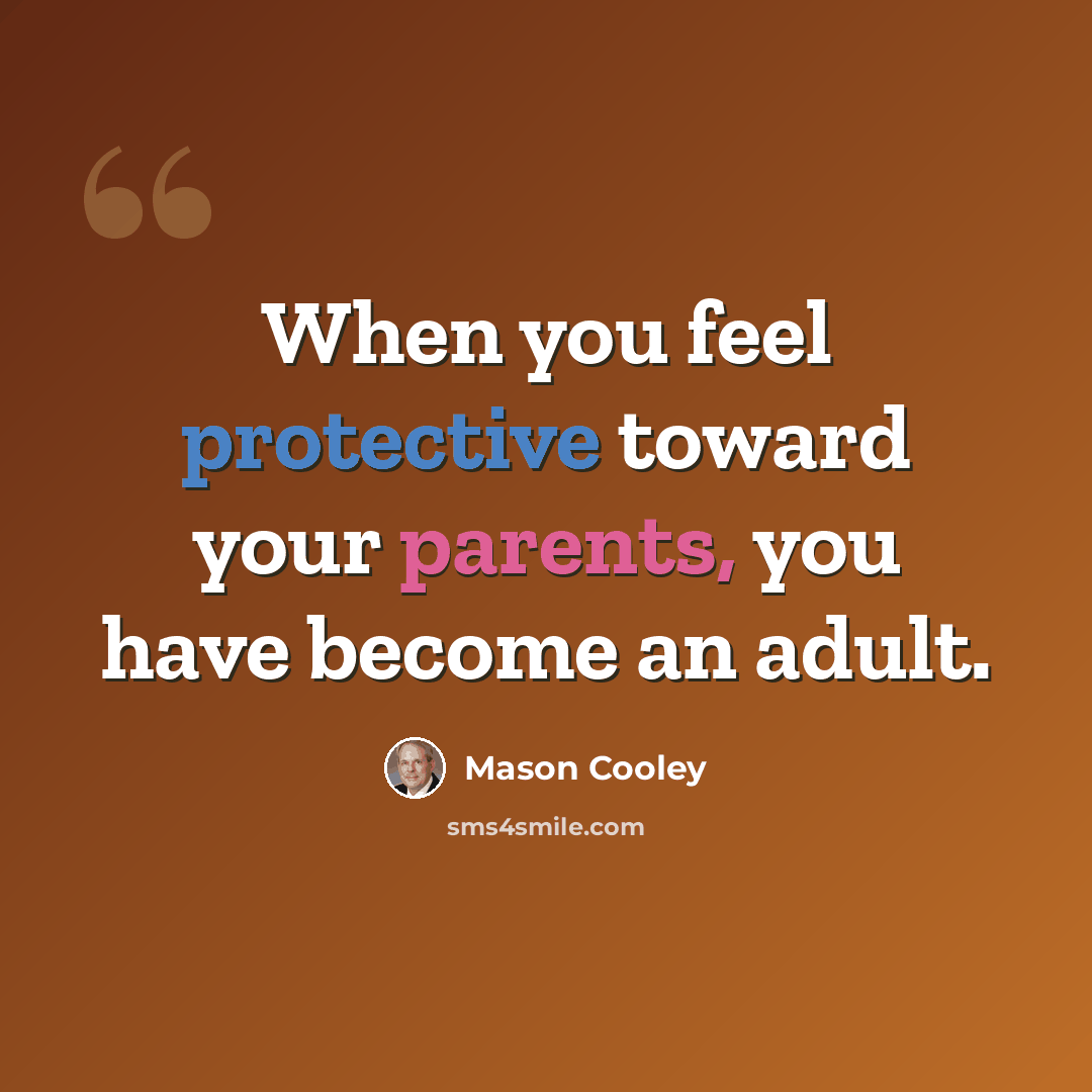“When you feel protective toward your parents, you have become an adult.” quote by Mason Cooley