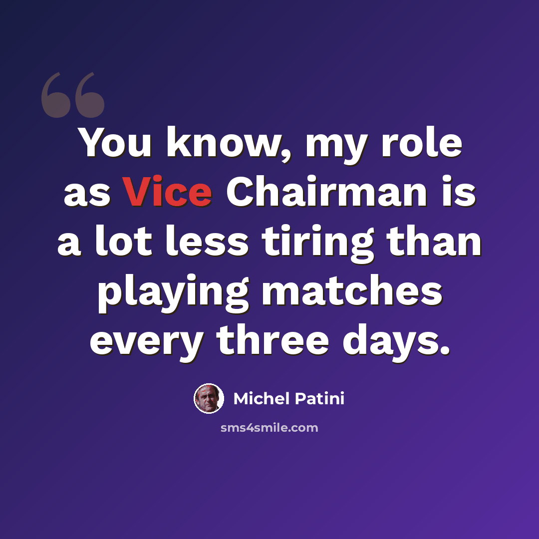“You know, my role as Vice Chairman is a lot less tiring than playing matches every three days.” quote by Michel Patini