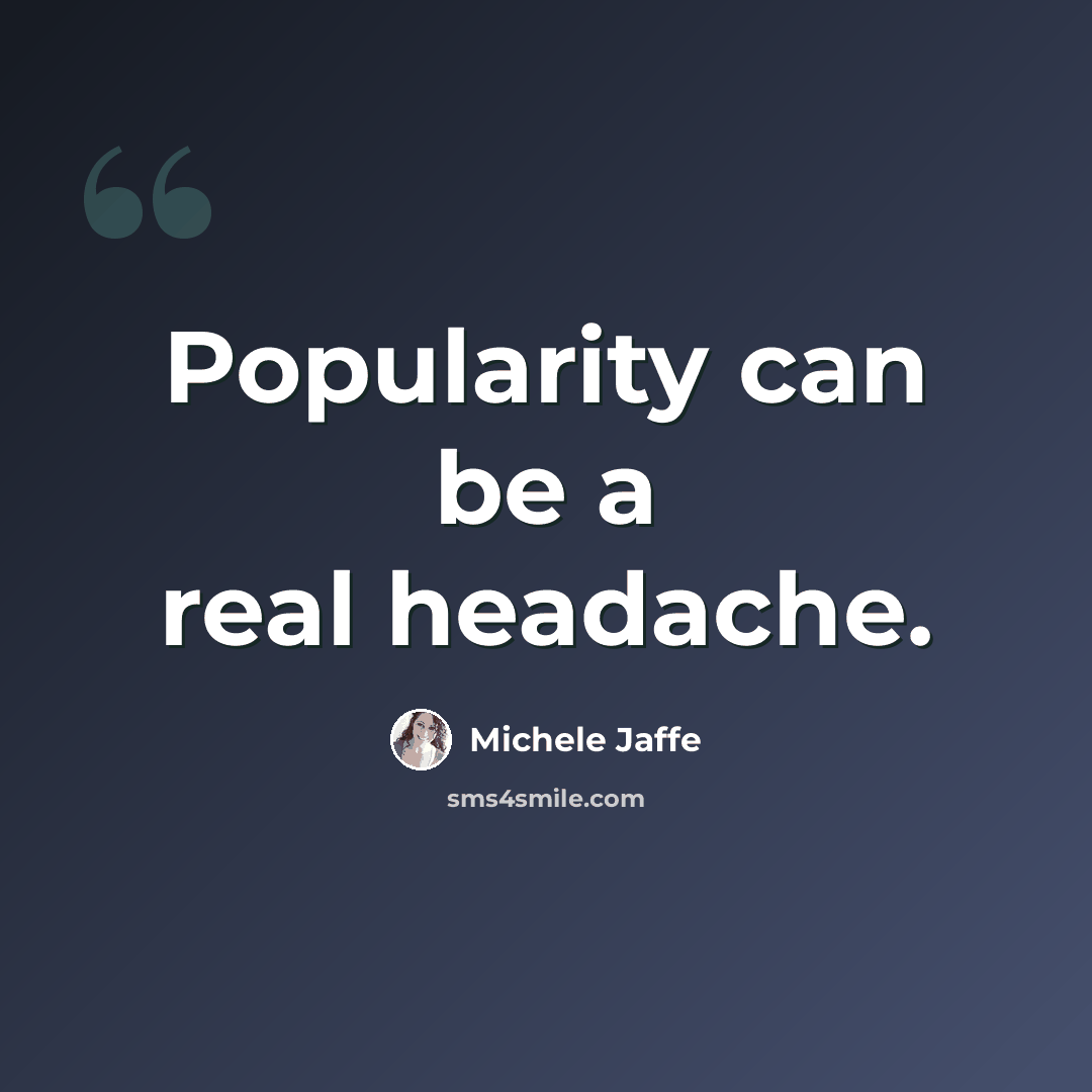 “Popularity can be a real headache.” quote by Michele Jaffe