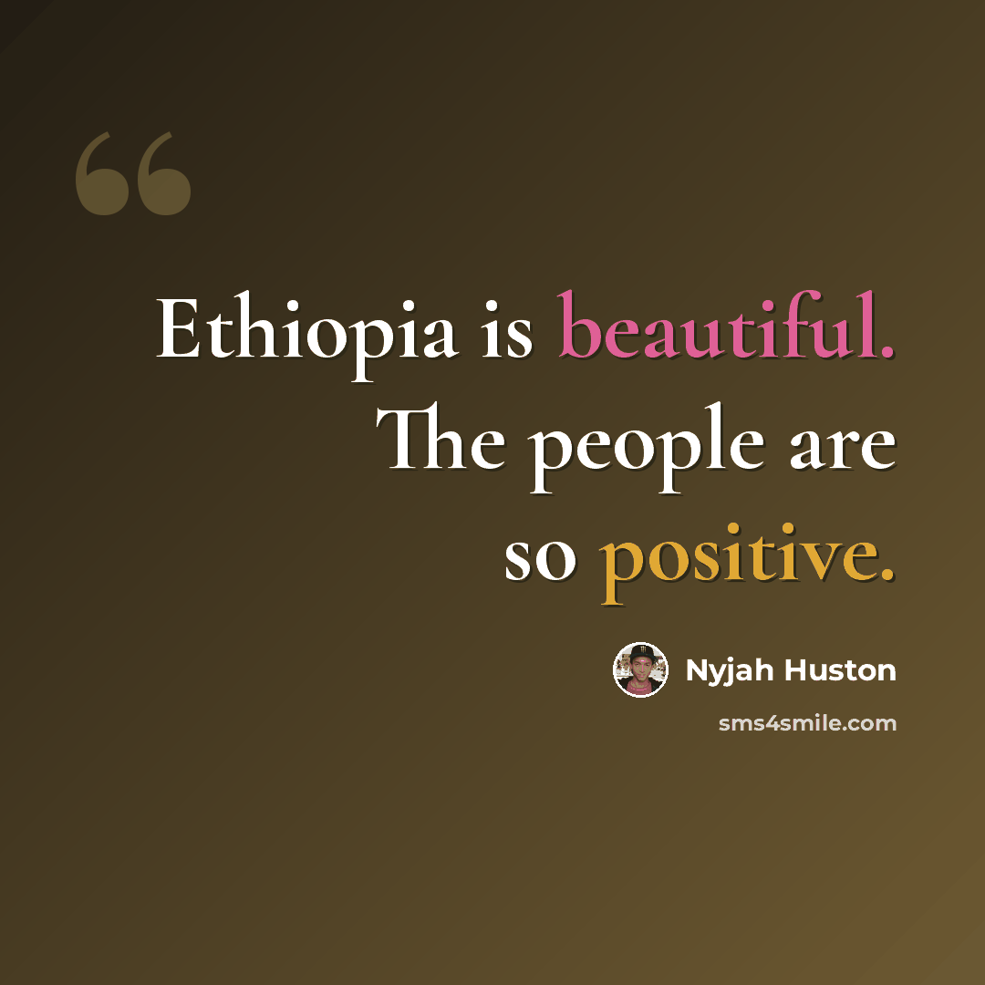 “Ethiopia is beautiful. The people are so positive.” quote by Nyjah Huston