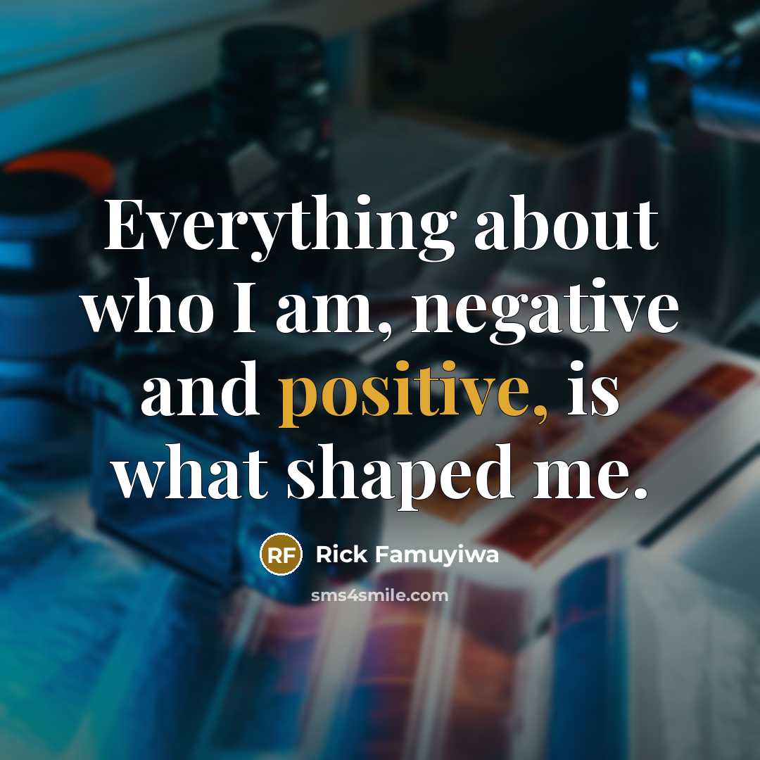 “Everything about who I am, negative and positive, is what shaped me.” quote by Rick Famuyiwa